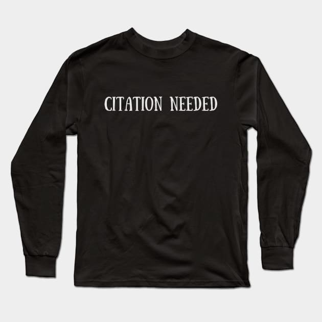 Citation Needed - Funny Tags Long Sleeve T-Shirt by Celestial Mystery